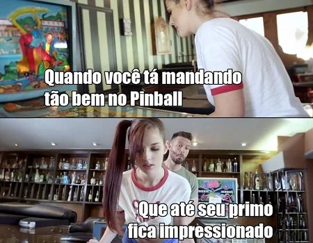 Quando sua prima e viciada em Pinball2